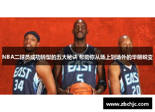 NBA二球员成功转型的五大秘诀 帮助你从场上到场外的华丽蜕变