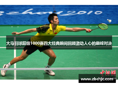 大马羽球超级1000赛四大经典瞬间回顾激动人心的巅峰对决