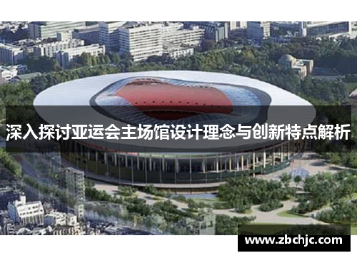 深入探讨亚运会主场馆设计理念与创新特点解析
