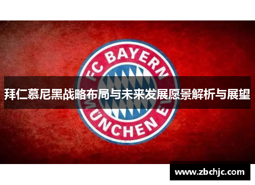 拜仁慕尼黑战略布局与未来发展愿景解析与展望
