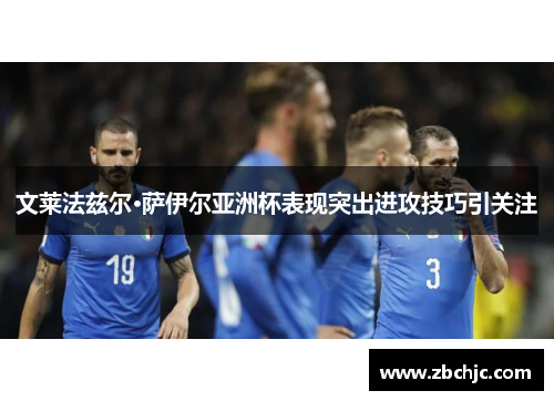 文莱法兹尔·萨伊尔亚洲杯表现突出进攻技巧引关注 文莱法兹尔·萨伊尔亚洲杯表现突出进攻技巧引关注