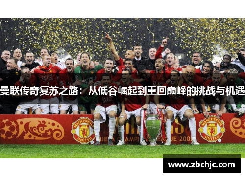 曼联传奇复苏之路：从低谷崛起到重回巅峰的挑战与机遇