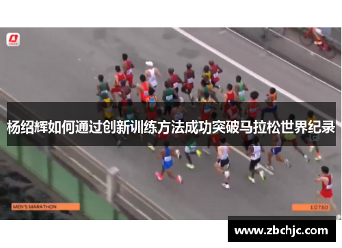 杨绍辉如何通过创新训练方法成功突破马拉松世界纪录