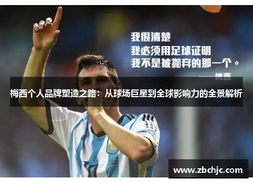 梅西个人品牌塑造之路:从球场巨星到全球影响力的全景解析 梅西个人品牌塑造之路:从球场巨星到全球影响力的全景解析