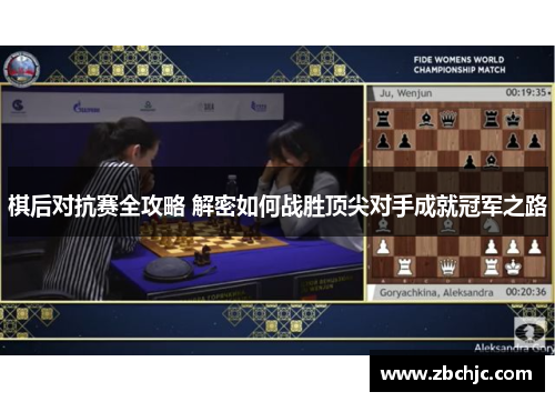 棋后对抗赛全攻略 解密如何战胜顶尖对手成就冠军之路 棋后对抗赛全攻略 解密如何战胜顶尖对手成就冠军之路